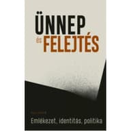 Filep Tamás Gusztáv - Ünnep és felejtés - Emlékezet identitás politika