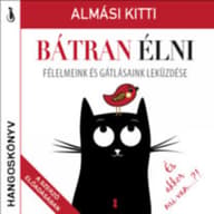 Almási Kitti - Bátran élni. Félelmeink and gátlásaink leküzdése (hangoskönyv)