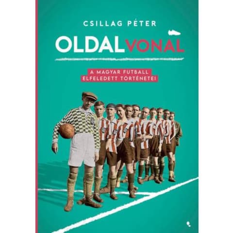 Csillag Péter - Oldalvonal - A Hungarian football elfeledett történetei