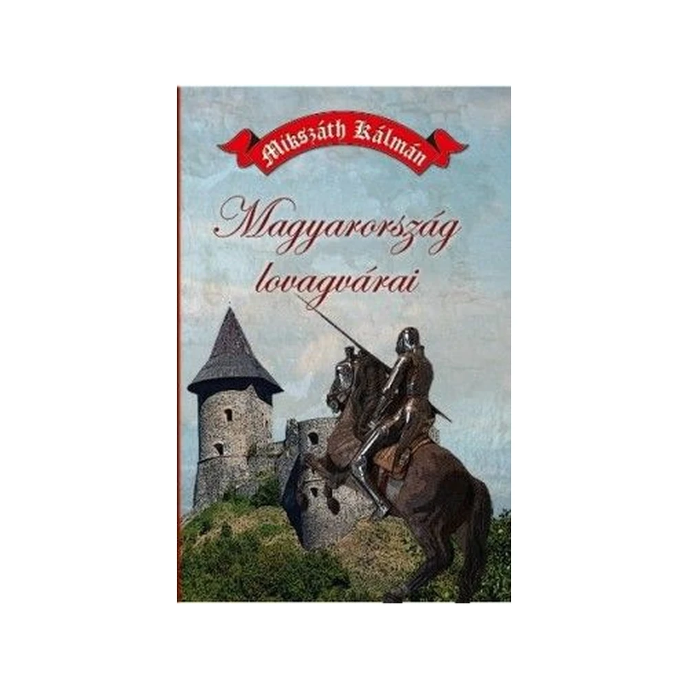 Mikszáth Kálmán - Magyarország lovagvárai