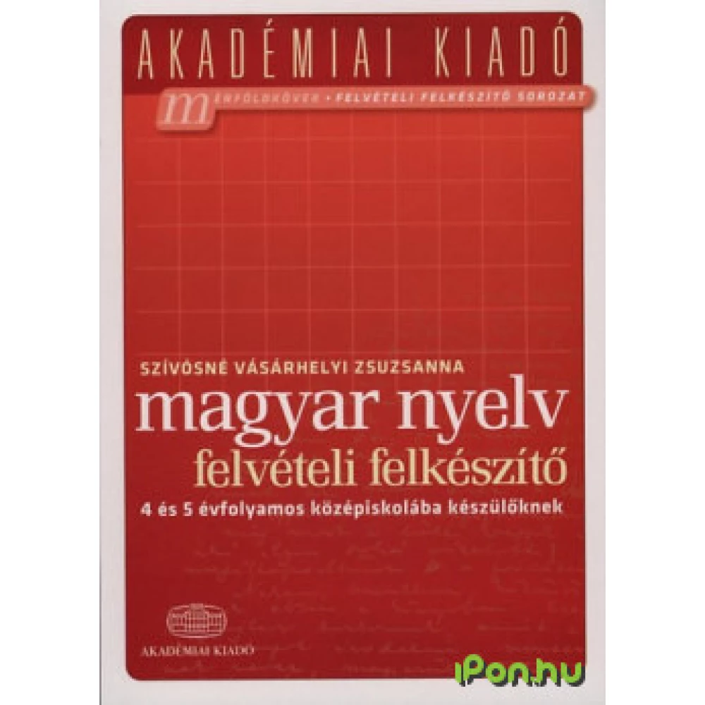Szívósné Vásárhelyi Zsuzsanna - Magyar nyelv-felvételi felkészítő 4 és 5 évfolyamos középiskolába készülőknek