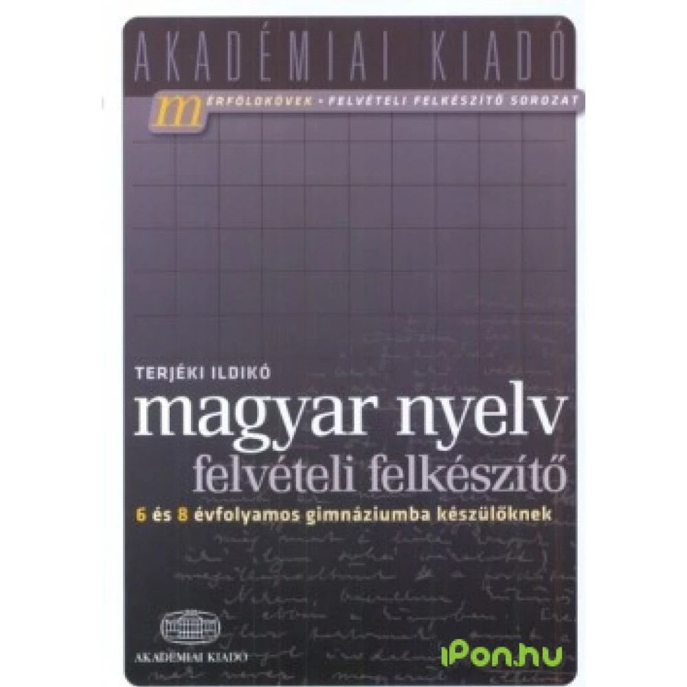Terjéki Ildikó - Magyar nyelv-felvételi felkészítő 6 és 8 évfolyamos gimnáziumba készülőknek