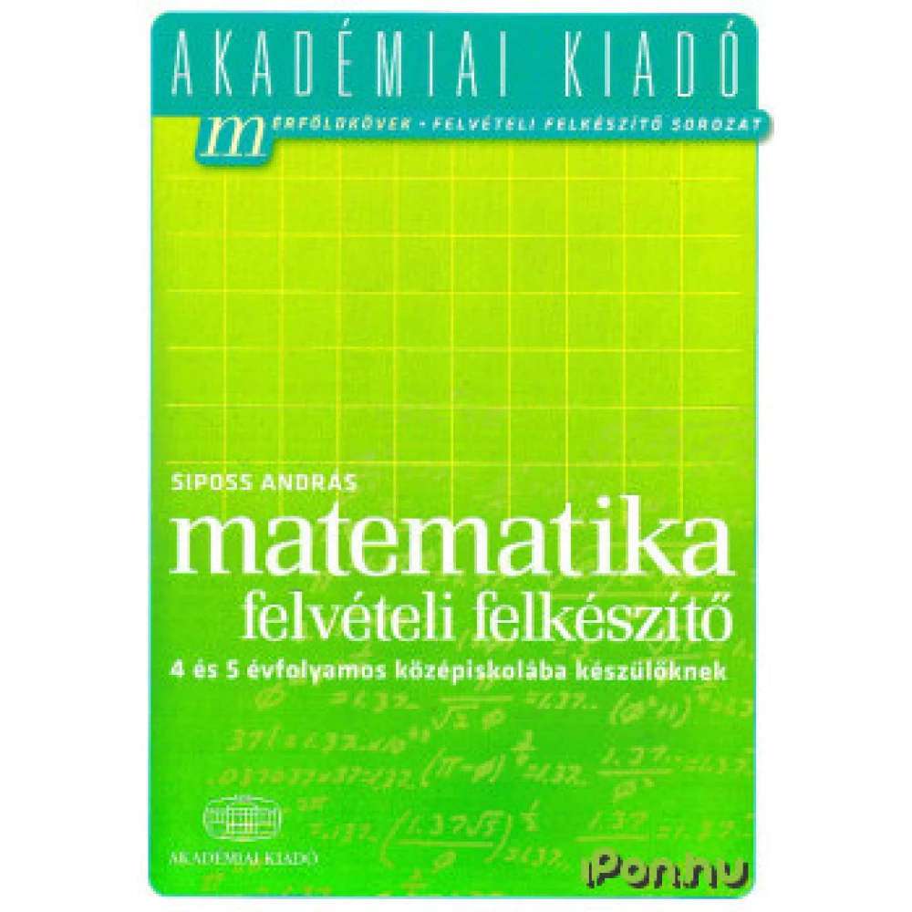 Siposs András - Matematika-felvételi felkészítő 4 és 5 évfolyamos középiskolába készülőknek