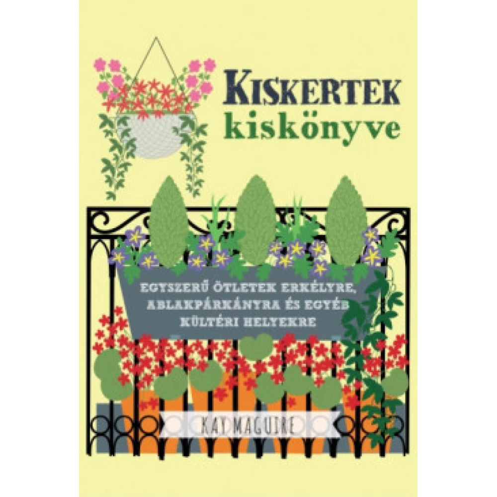 Kay Maguire - Kiskertek kiskönyve - Egyszerű ideas balcony ablakpárkányra and egyéb outside helyekre