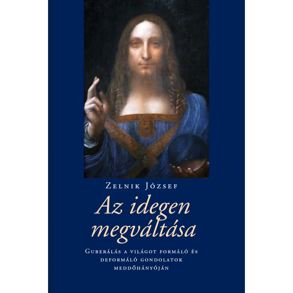 Zelnik József - Az idegen megváltása - Guberálás a világot formáló és deformáló gondolatok meddőhányóján