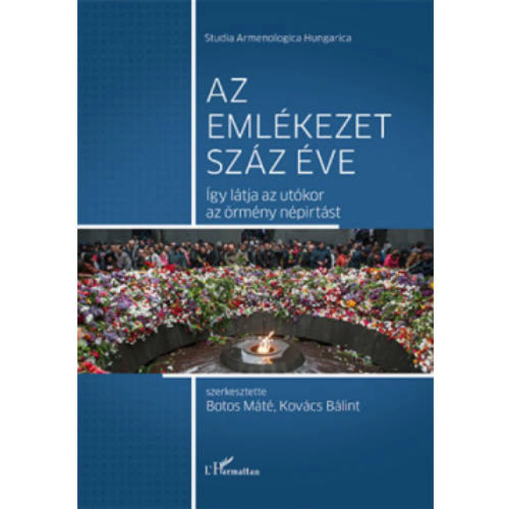 Botos Máté - Kovács Bálint - Az emlékezet száz éve - Így látja az utókor az örmény népirtást