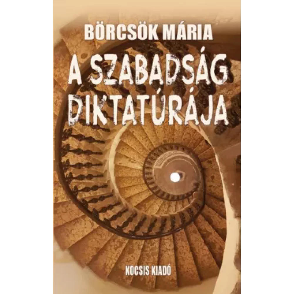 Börcsök Mária - A szabadság diktatúrája