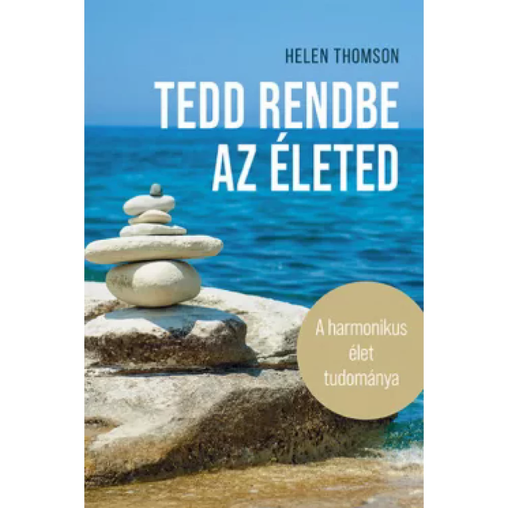 Helen Thomson - Tedd rendbe az életed - A harmonikus élet tudománya