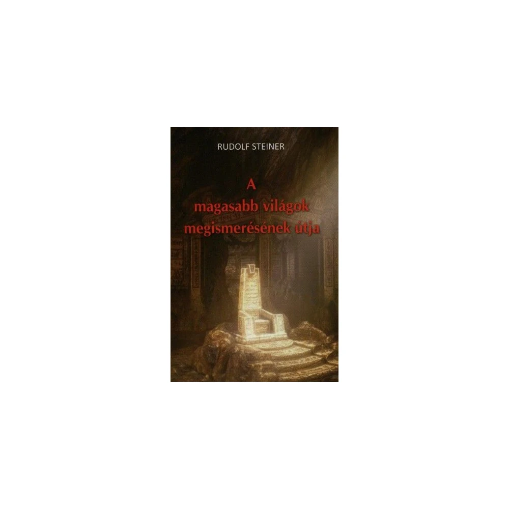 Rudolf Steiner - A magasabb világok megismerésének útja