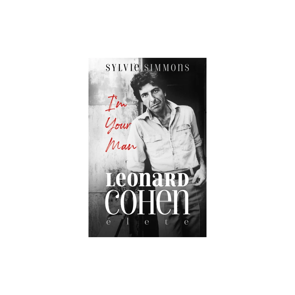 Sylvie Simmons - Leonard Cohen élete - I'm Your Man