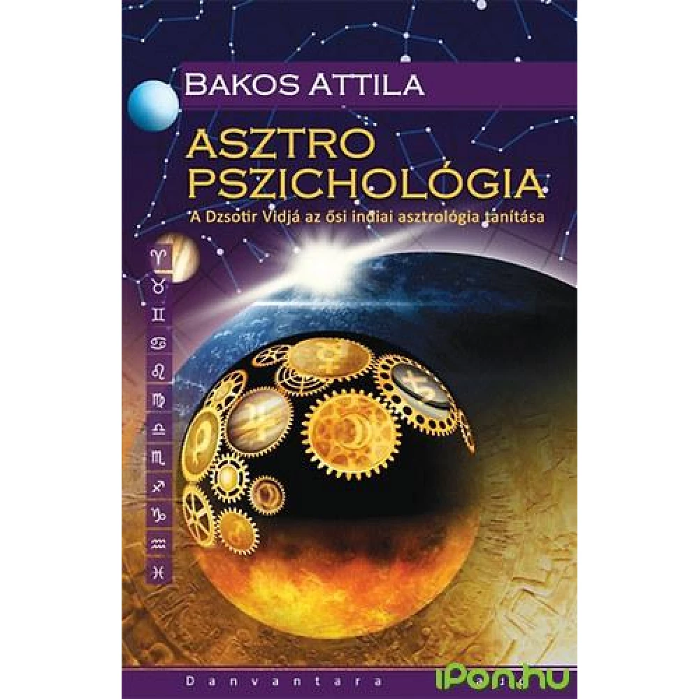 Bakos Attila - Asztro pszichológia - A Dzsotir Vidjá az ősi Indian astrology tanítása Bakos Attila - Asztro pszichológia - A Dzsotir Vidjá az ősi Indian astrology tanítása