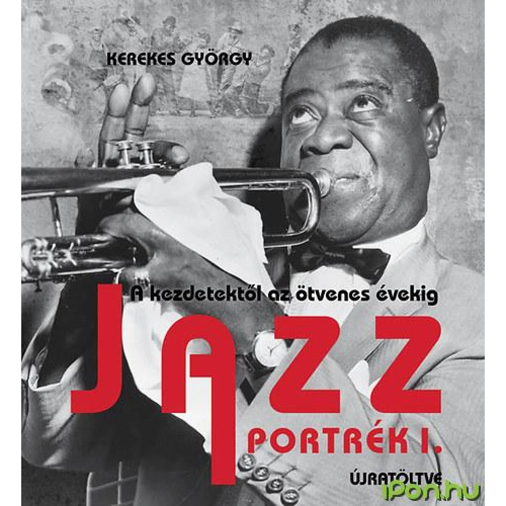 Kerekes György - Jazz Portrék 1. - A kezdetektől az ötvenes évekig Kerekes György - Jazz Portrék 1. - A kezdetektől az ötvenes évekig