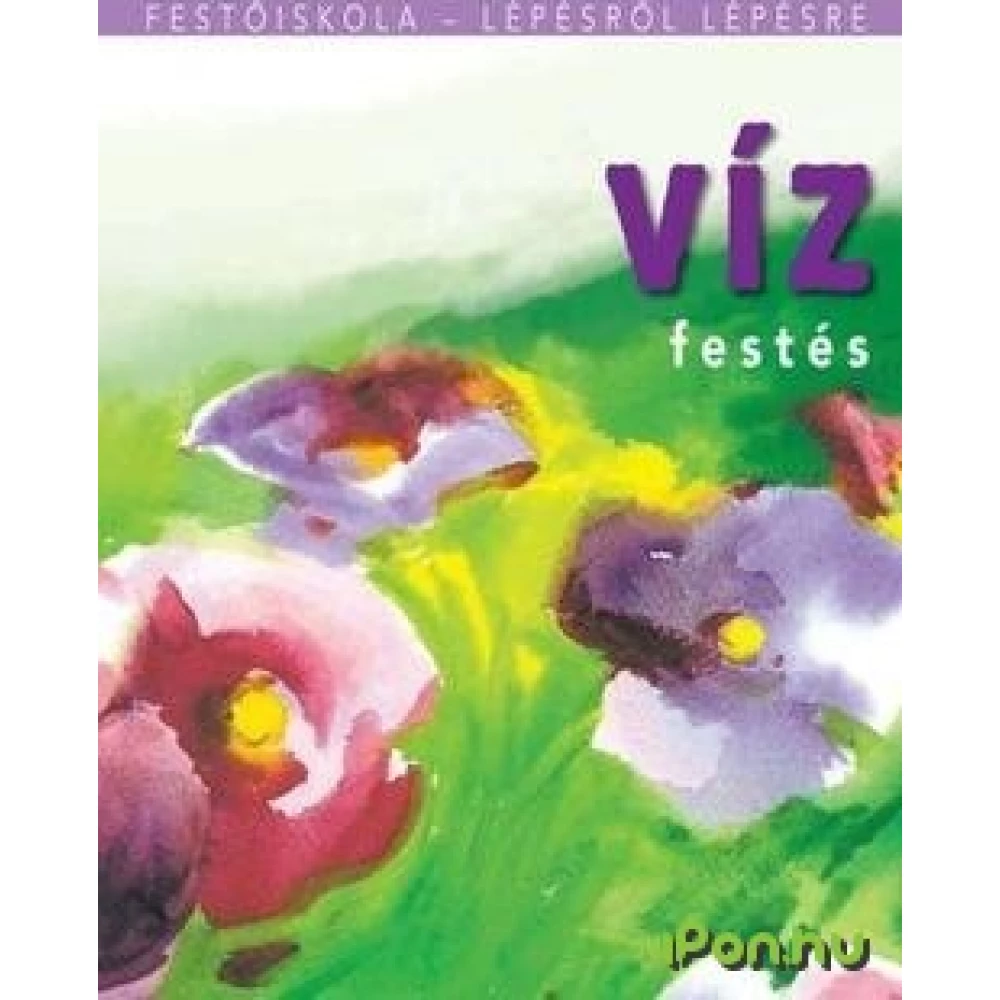 Vízfestés - Festőiskola lépésről lépésre Vízfestés - Festőiskola lépésről lépésre