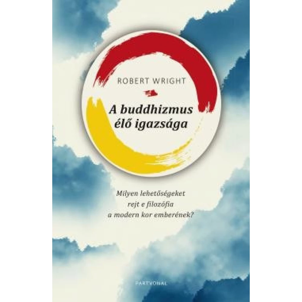 Robert Wright - A buddhizmus live igazsága - Koja vrsta lehetőségeket rejt e filozófia a modern kor emberének?