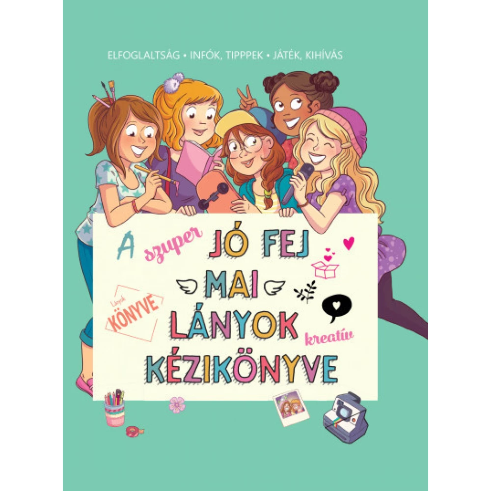 Aurore Meyer - A szuper jó fej mai lányok kreatív kézikönyve - Elfoglaltság - infók tippek - játék kihívás