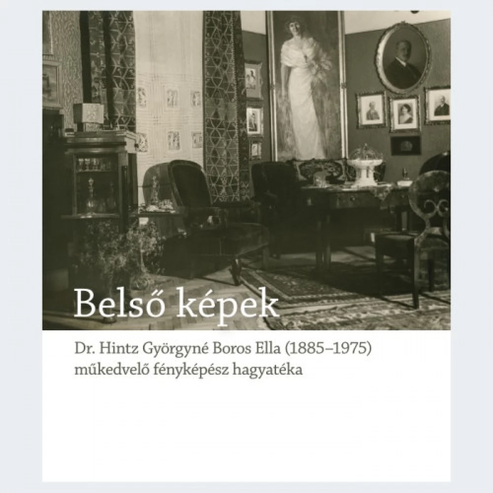 Blos-Jáni Melinda - Internal képek. Dr. Hintz Györgyné Boros Ella egy műkedvelő fényképész hagyatéka Blos-Jáni Melinda - Internal képek. Dr. Hintz Györgyné Boros Ella egy műkedvelő fényképész hagyatéka