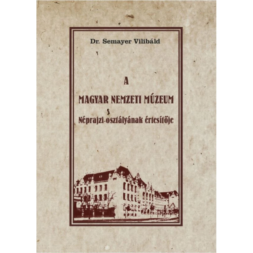 Dr. Semayer Vilibáld - A Mađarski Nemzeti Múzeum Néprajzi osztályának értesítője