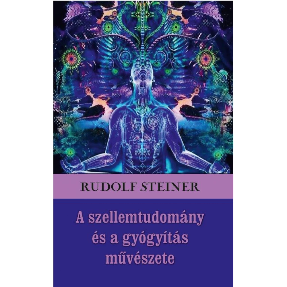 Rudolf Steiner - A szellemtudomány i a gyógyítás művészete