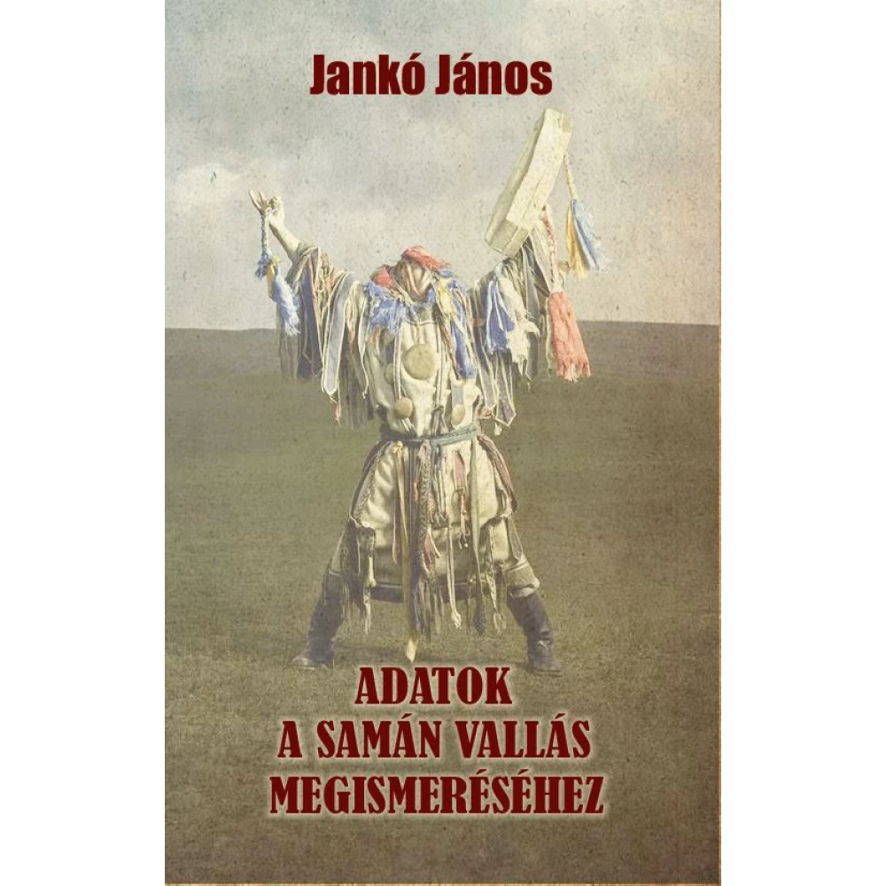 Jankó János - Adatok a samán vallás megismeréséhez